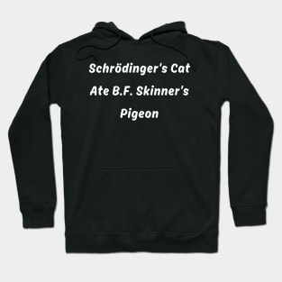 Schrödinger's Cat Ate B.F. Skinner's Pigeon pun Hoodie